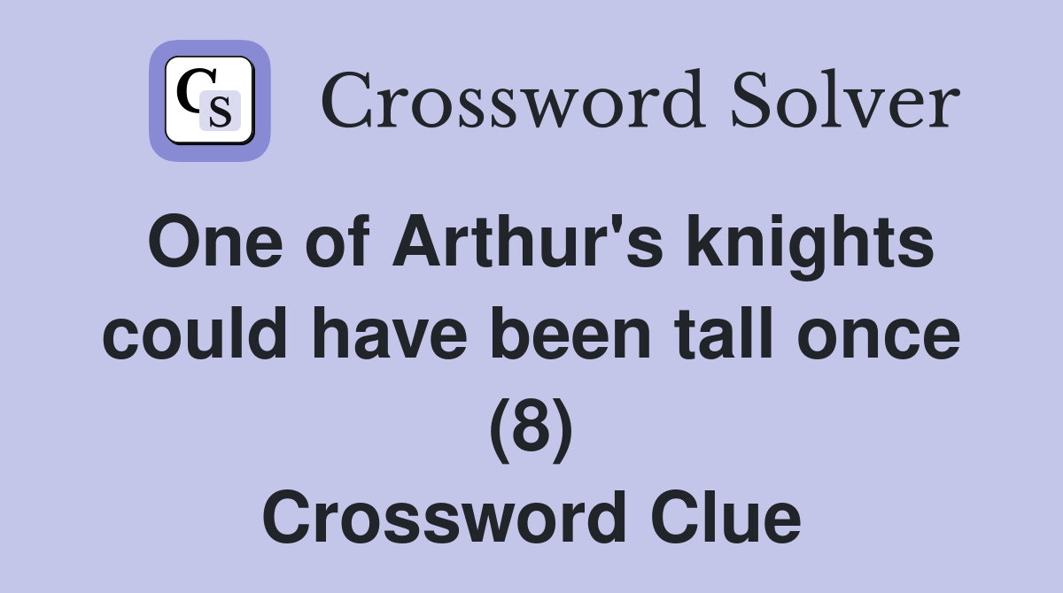 One of Arthur's knights could have been tall once (8) Crossword Clue